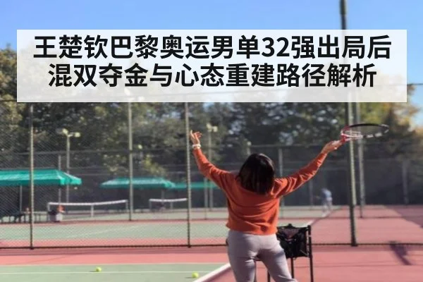 王楚钦巴黎奥运男单32强出局后混双夺金与心态重建路径解析